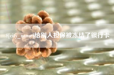 义乌给别人担保被冻结了银行卡