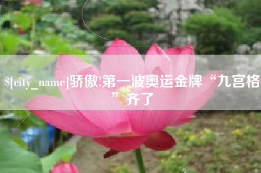 义乌骄傲!第一波奥运金牌“九宫格”齐了