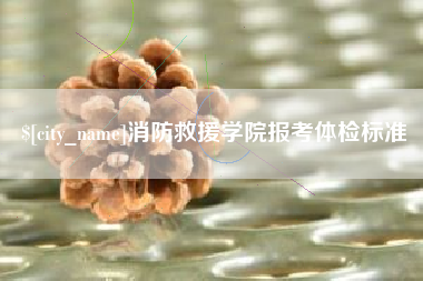 义乌消防救援学院报考体检标准