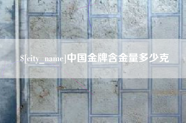义乌中国金牌含金量多少克