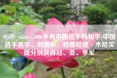 义乌5000米有中国选手吗知乎-中国选手吴宇、刘瀚彬、哈那哈提·木哈买提分别获得冠、亚、季军