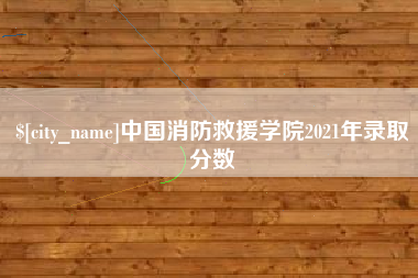 义乌中国消防救援学院2021年录取分数