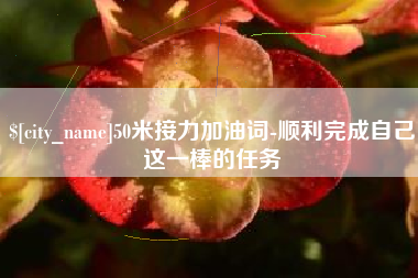 义乌50米接力加油词-顺利完成自己这一棒的任务