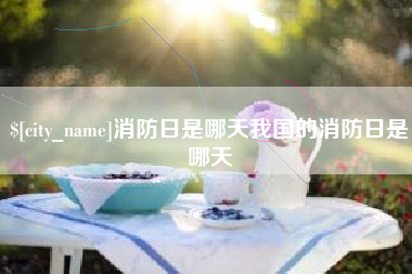 义乌消防日是哪天我国的消防日是哪天