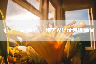 义乌男子5000米世界纪录告破 新闻