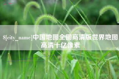 义乌中国地图全图高清版世界地图高清十亿像素