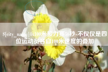 义乌4x100米接力赛56秒-不仅仅是四位运动员各自100米速度的叠加