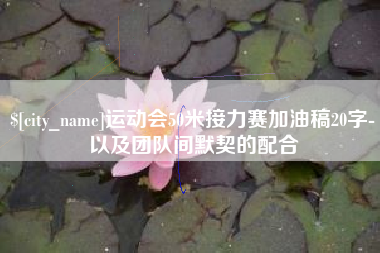 义乌运动会50米接力赛加油稿20字-以及团队间默契的配合