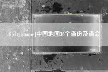 义乌中国地图36个省份及省会