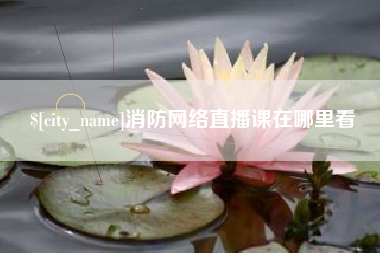 义乌消防网络直播课在哪里看